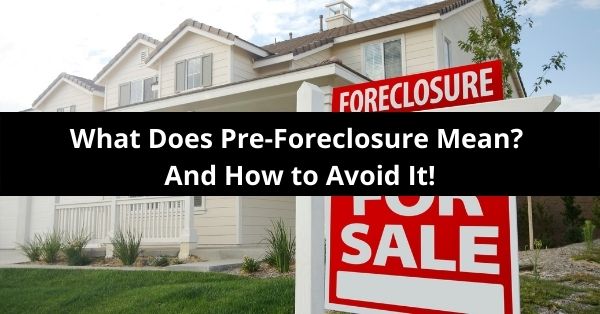 What Does Pre foreclosure Mean And How To Avoid It 