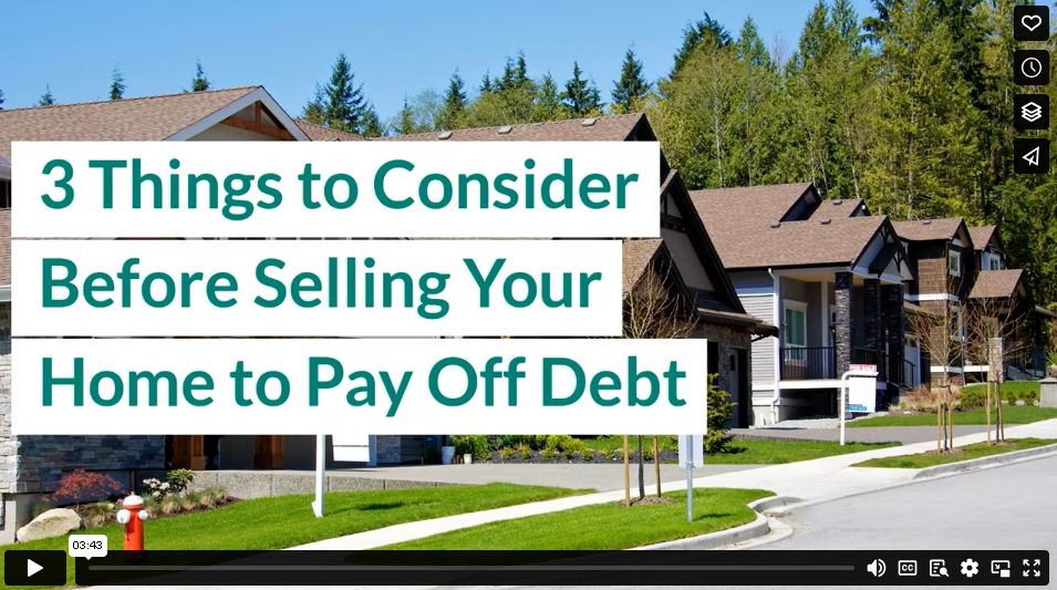 3 Things to Consider Before Selling Your Home to Pay Off Debt